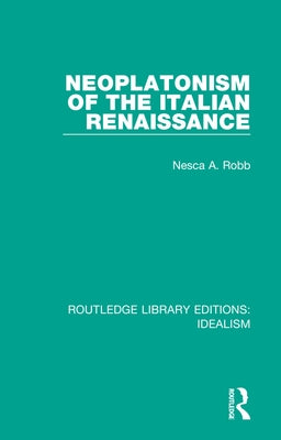 Neoplatonism of the Italian Renaissance by Robb, Nesca A.