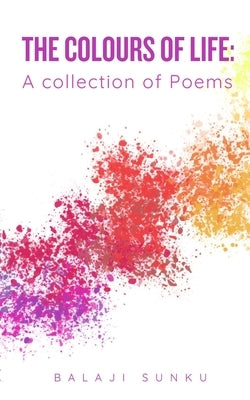 The Colours of Life: A collection of Poems by Sunku, Balaji