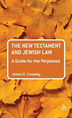 The New Testament and Jewish Law: A Guide for the Perplexed by Crossley, James G.