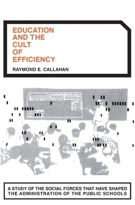 Education and the Cult of Efficiency by Callahan, Raymond E.