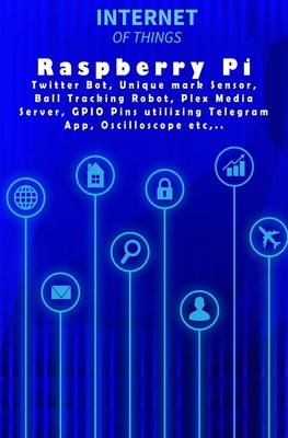 Raspberry Pi - Modern Tech: Twitter Bot, Unique mark Sensor, Ball Tracking Robot, Plex Media Server, GPIO Pins utilizing Telegram App, Oscilloscop by K, Ambika Parameswari