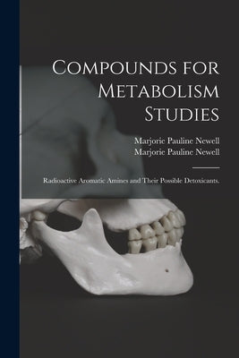 Compounds for Metabolism Studies: Radioactive Aromatic Amines and Their Possible Detoxicants. by Newell, Marjorie Pauline