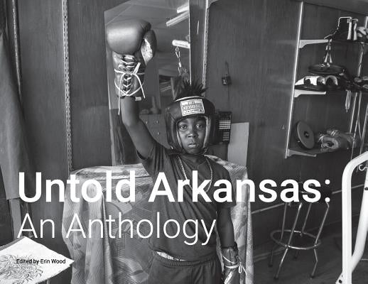 Untold Arkansas: An Anthology by Wood, Erin