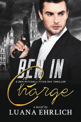 Ben in Charge: A Ben Mitchell/Titus Ray Thriller by Ehrlich, Luana