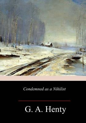 Condemned as a Nihilist by Henty, G. a.