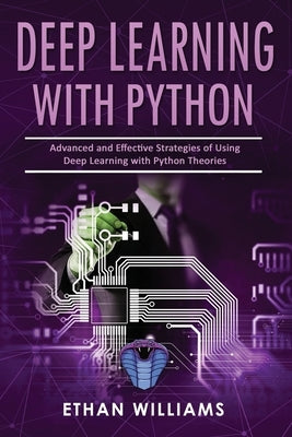 Deep Learning With Python: Advanced and Effective Strategies of Using Deep Learning with Python Theories by Williams, Ethan