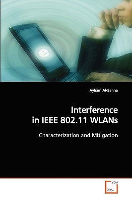 Interference in IEEE 802.11 WLANs by Al-Banna, Ayham