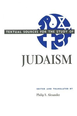 Textual Sources for the Study of Judaism by Alexander, Philip S.