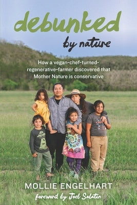 Debunked by Nature: How a Vegan-Chef-Turned-Regenerative-Farmer Discovered that Mother Nature Is a Conservative by Engelhart, Mollie