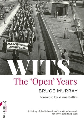 Wits: The 'Open' Years: A History of the University of the Witwatersrand, Johannesburg 1939-1959 by Murray, Bruce