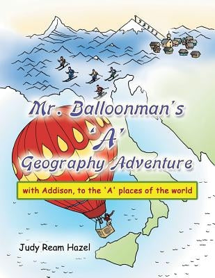 Mr. Balloonman's 'a' Geography Adventure: With Addison, to the 'a' Places of the World by Hazel, Judy Ream