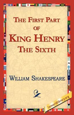 The First Part of King Henry the Sixth by Shakespeare, William