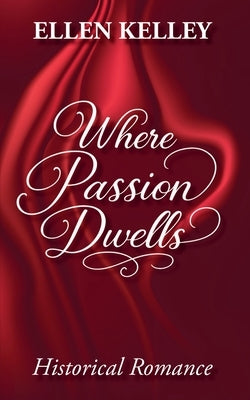 Where Passion Dwells by Kelley, Ellen
