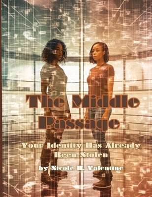 The Middle Passage: Your Identity Has Already Been Stolen by Valentine, Nicole R.