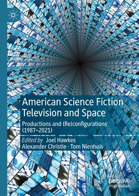 American Science Fiction Television and Space: Productions and (Re)Configurations (1987-2021) by Hawkes, Joel