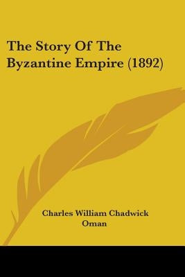 The Story Of The Byzantine Empire (1892) by Oman, Charles William Chadwick