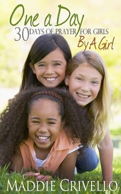 One a Day For Girls: 30 Days of Prayer for Girls by a Girl by Crivello, Maddie