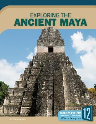 Exploring the Ancient Maya by Kule, Elaine A.