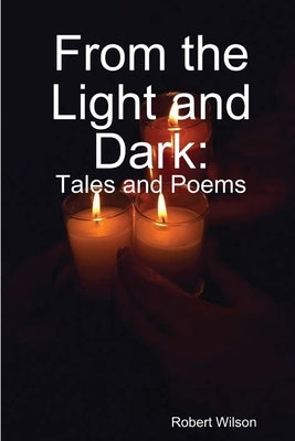 From the Light and Dark: Tales and Poems by Wilson, Robert