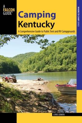 Camping Kentucky: A Comprehensive Guide to Public Tent and RV Campgrounds, 1st Edition by Erwin, Chris