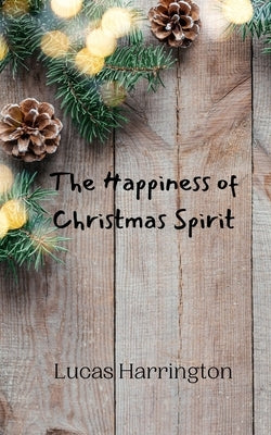 The Happiness of Christmas Spirit by Harrington, Lucas