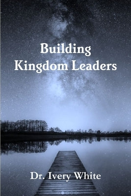 Building Kingdom Leaders by White, Ivery