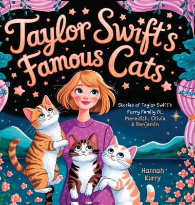 Taylor Swift's Famous Cats: Stories of Taylor Swift's Furry Family Featuring Meredith, Olivia & Benjamin (Swiftie Must Reads) by Kurry, Hannah