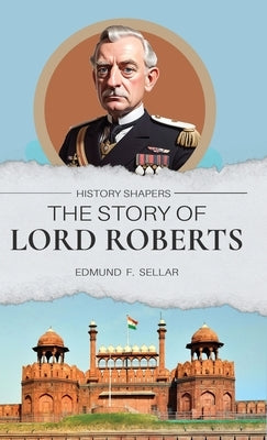 The Story of Lord Roberts by Sellar, Edmund F.