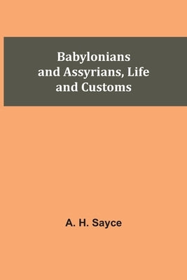 Babylonians and Assyrians, Life and Customs by Sayce, A. H.