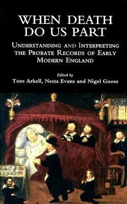 When Death Do Us Part: Understanding and Interpreting the Probate Records of Early Modern England by Arkell, Tom