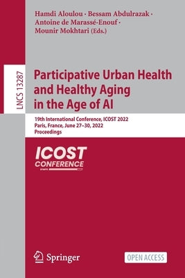 Participative Urban Health and Healthy Aging in the Age of AI: 19th International Conference, Icost 2022, Paris, France, June 27-30, 2022, Proceedings by Aloulou, Hamdi