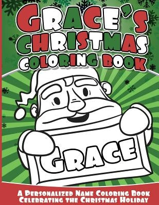 Grace's Christmas Coloring Book: A Personalized Name Coloring Book Celebrating the Christmas Holiday by Books, Grace