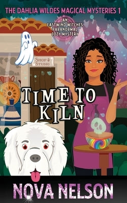 Time To Kiln: An Eastwind Witches Paranormal Cozy Mystery by Nelson, Nova