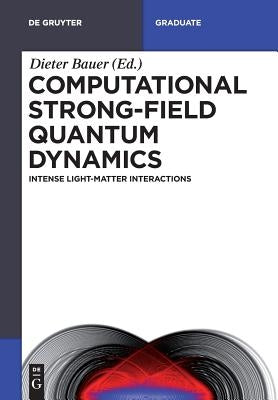 Computational Strong-Field Quantum Dynamics: Intense Light-Matter Interactions by Bauer, Dieter