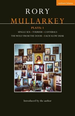 Mullarkey Plays: 1: Single Sex; Tourism; Cannibals; The Wolf from the Door; Each Slow Dusk by Mullarkey, Rory