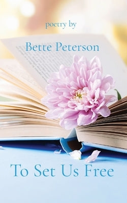 To Set Us Free: poetry by by Peterson, Bette