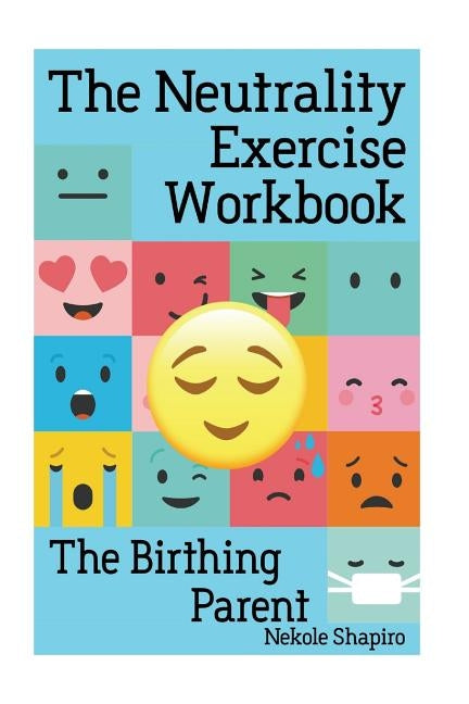 The Neutrality Exercise Workbook - The Birthing Parent by Shapiro, Nekole Malia