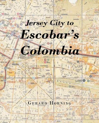 Jersey City to Escobar's Colombia by Horning, Gerard