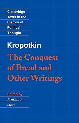 Kropotkin: 'The Conquest of Bread' and Other Writings by Kropotkin, Petr Alekseevich