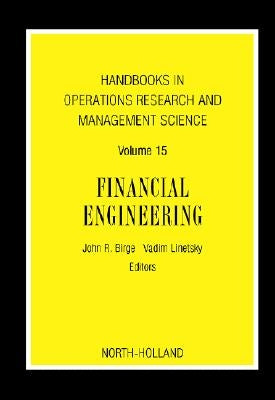 Handbooks in Operations Research and Management Science: Financial Engineering: Volume 15 by Birge, John R.