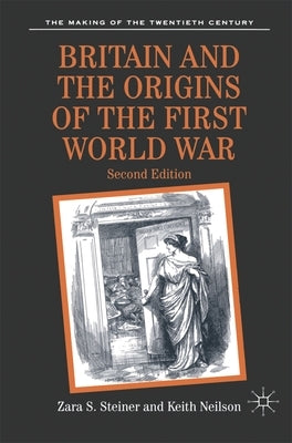 Britain and the Origins of the First World War by Steiner, Zara