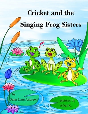 Cricket and the Singing Frog Sisters by Andrews, Dana Lynn