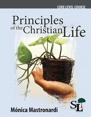 Principles of the Christian Life: A Core Course of the School of Leadership by Mastronardi De Fernandez, Monica