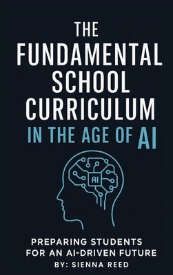 Fundamental School Curriculum: Preparing Students for Ai-Driven Future by Reed, Sienna