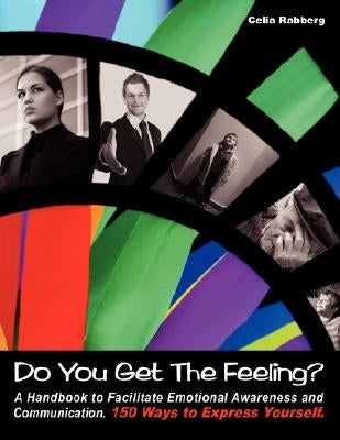 Do You Get the Feeling?: A Handbook to Facilitate Emotional Awareness and Communication 150 Ways to Express Yourself by Rabberg, Celia