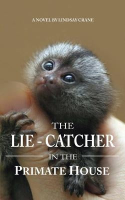 The Lie-Catcher in the Primate House by Crane, Lindsay