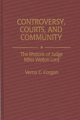 Controversy, Courts, and Community: The Rhetoric of Judge Miles Welton Lord by Corgan, Verna C.