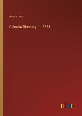 Calcutta Directory for 1874 by Anonymous