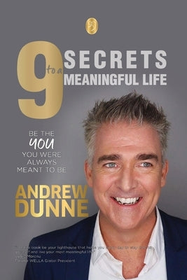 9 Secrets to a Meaningful Life: Be the YOU you were always meant to be by Dunne, Andrew