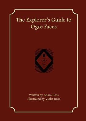The Explorer's Guide to Ogre Faces by Ross, Adam